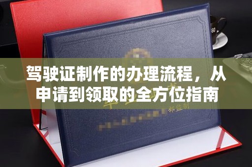 临沧驾驶证制作的办理流程，从申请到领取的全方位指南