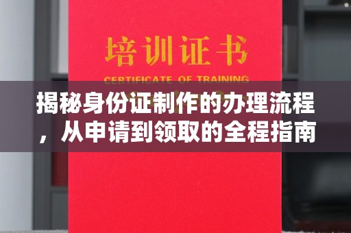 临沧揭秘身份证制作的办理流程，从申请到领取的全程指南
