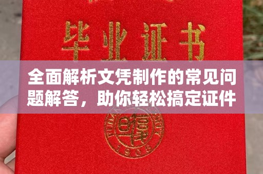 临沧全面解析文凭制作的常见问题解答，助你轻松搞定证件需求