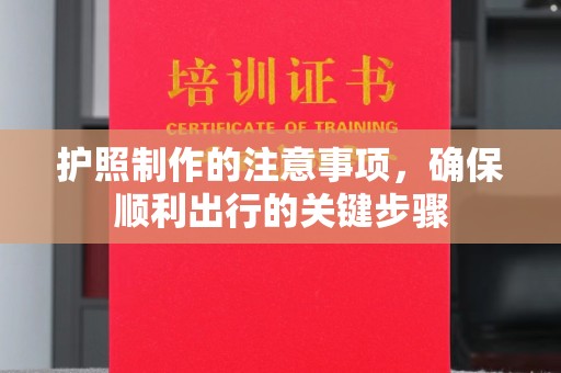 临沧护照制作的注意事项，确保顺利出行的关键步骤