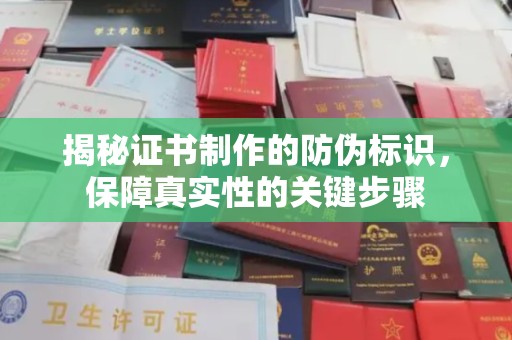 临沧揭秘证书制作的防伪标识，保障真实性的关键步骤