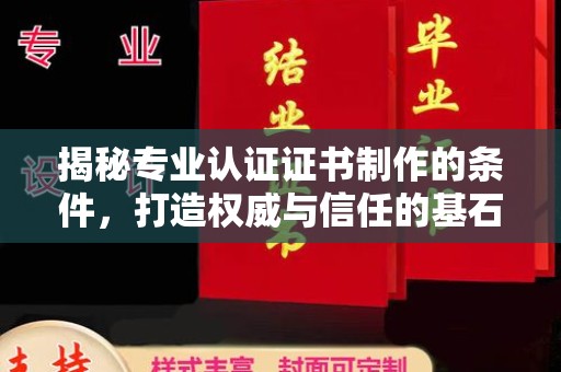 临沧揭秘专业认证证书制作的条件，打造权威与信任的基石