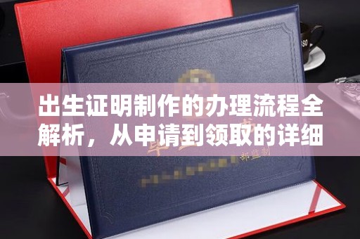 临沧出生证明制作的办理流程全解析，从申请到领取的详细指南
