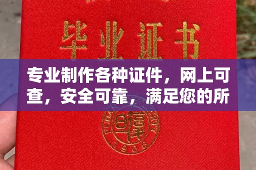 临沧专业制作各种证件，网上可查，安全可靠，满足您的所有需求