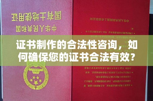 临沧证书制作的合法性咨询，如何确保您的证书合法有效？